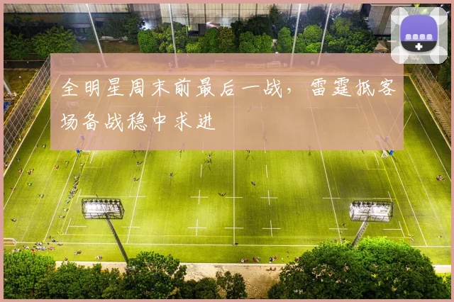 全明星周末前最后一战，雷霆抵客场备战稳中求进